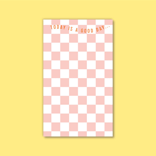 BLUSH CHECKERBOARD NOTEPAD - Today is a good day!